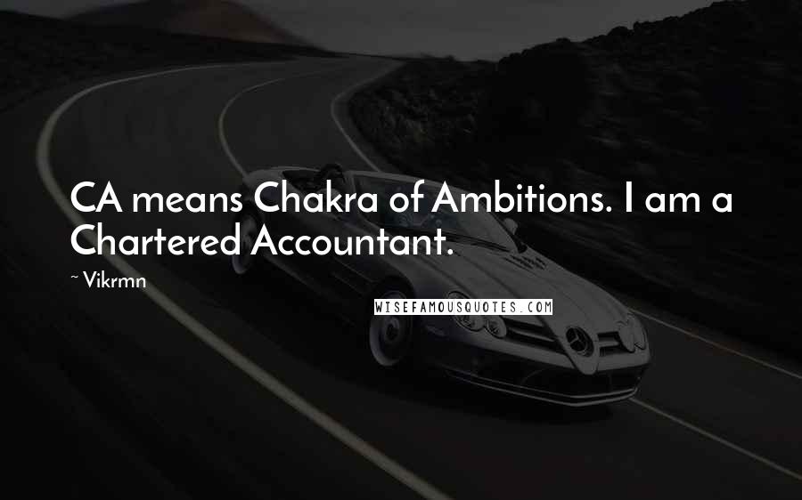 Vikrmn Quotes: CA means Chakra of Ambitions. I am a Chartered Accountant.