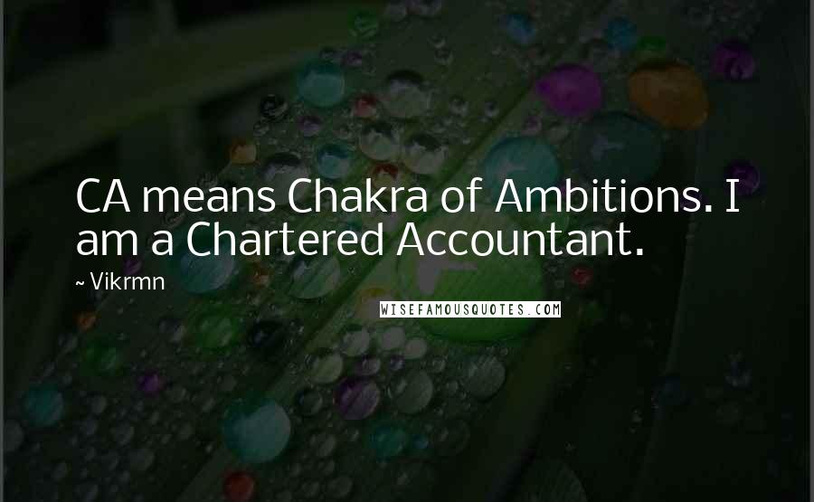 Vikrmn Quotes: CA means Chakra of Ambitions. I am a Chartered Accountant.