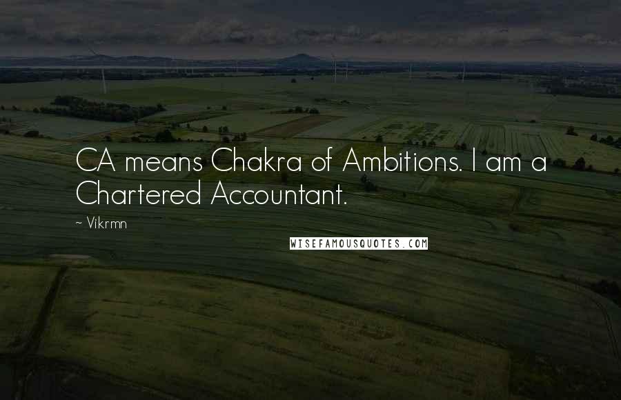 Vikrmn Quotes: CA means Chakra of Ambitions. I am a Chartered Accountant.