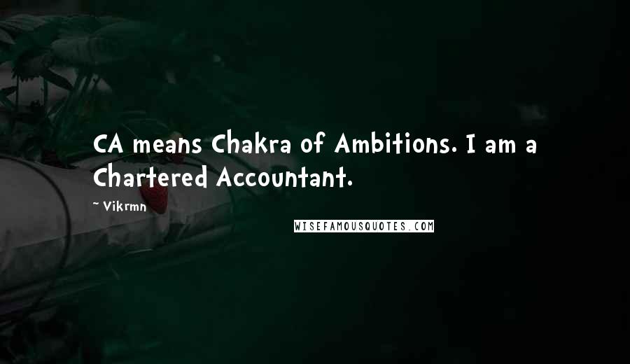 Vikrmn Quotes: CA means Chakra of Ambitions. I am a Chartered Accountant.