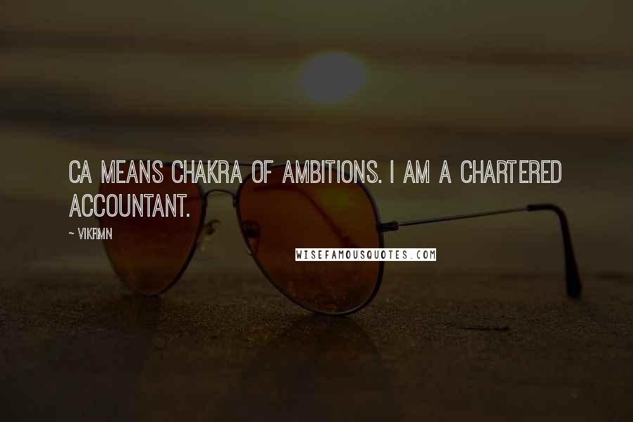 Vikrmn Quotes: CA means Chakra of Ambitions. I am a Chartered Accountant.