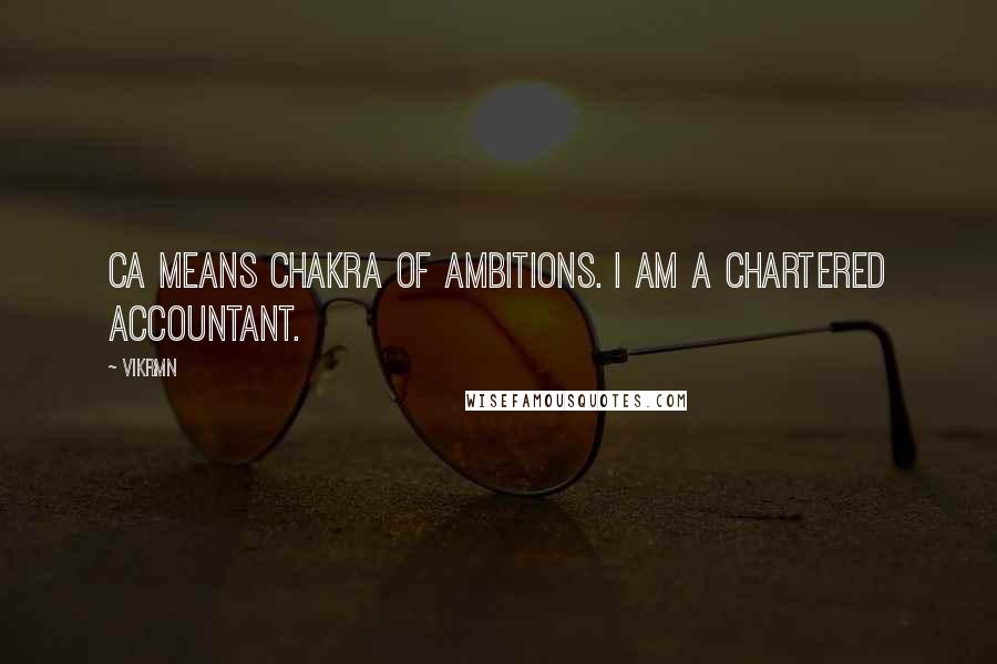 Vikrmn Quotes: CA means Chakra of Ambitions. I am a Chartered Accountant.