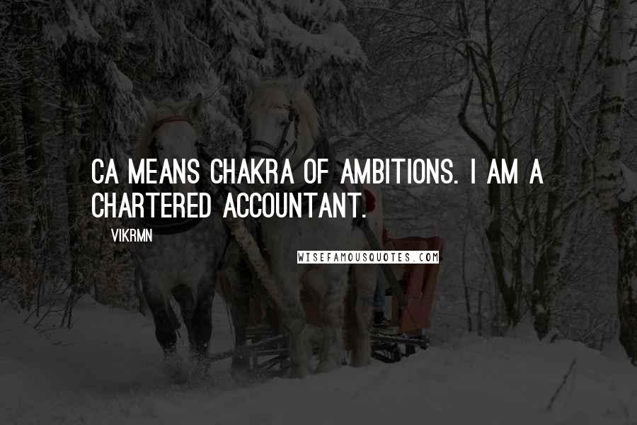 Vikrmn Quotes: CA means Chakra of Ambitions. I am a Chartered Accountant.