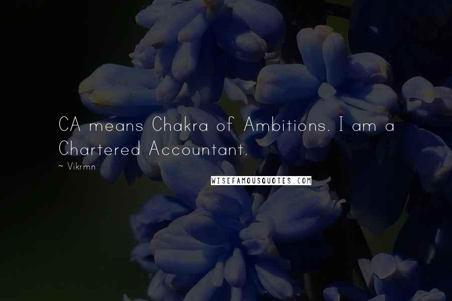 Vikrmn Quotes: CA means Chakra of Ambitions. I am a Chartered Accountant.