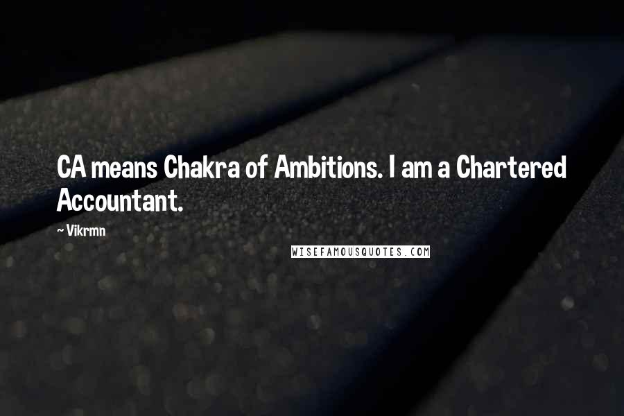 Vikrmn Quotes: CA means Chakra of Ambitions. I am a Chartered Accountant.