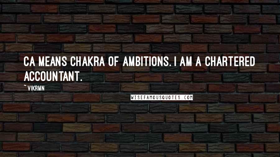 Vikrmn Quotes: CA means Chakra of Ambitions. I am a Chartered Accountant.