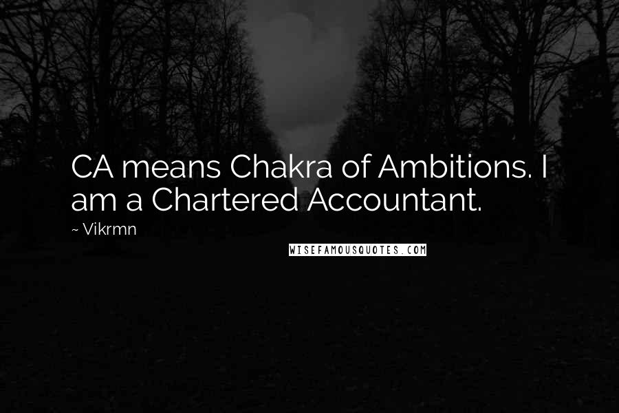 Vikrmn Quotes: CA means Chakra of Ambitions. I am a Chartered Accountant.