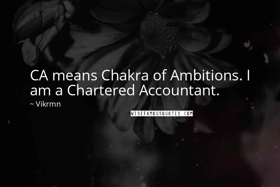 Vikrmn Quotes: CA means Chakra of Ambitions. I am a Chartered Accountant.