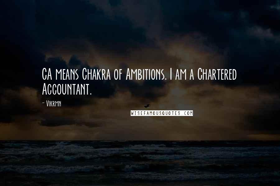 Vikrmn Quotes: CA means Chakra of Ambitions. I am a Chartered Accountant.