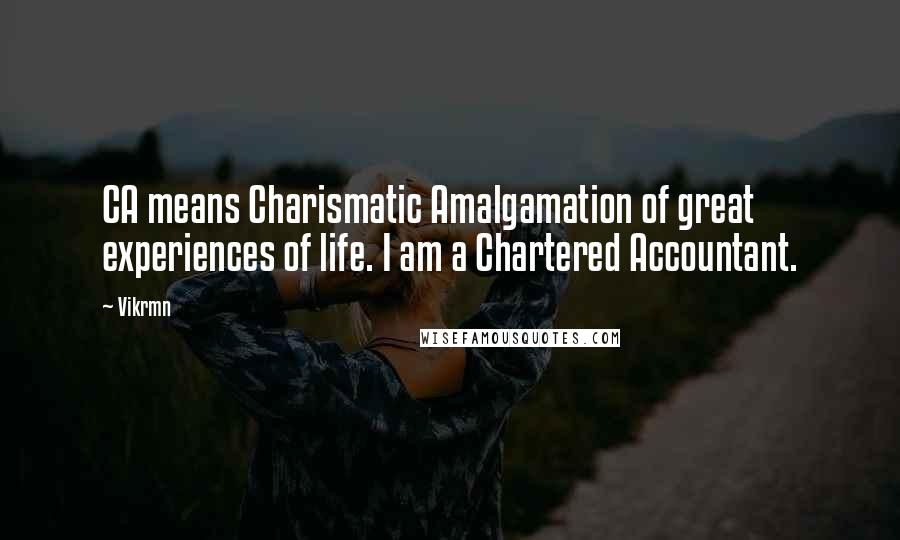 Vikrmn Quotes: CA means Charismatic Amalgamation of great experiences of life. I am a Chartered Accountant.
