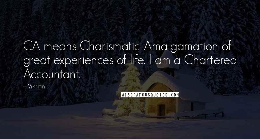 Vikrmn Quotes: CA means Charismatic Amalgamation of great experiences of life. I am a Chartered Accountant.