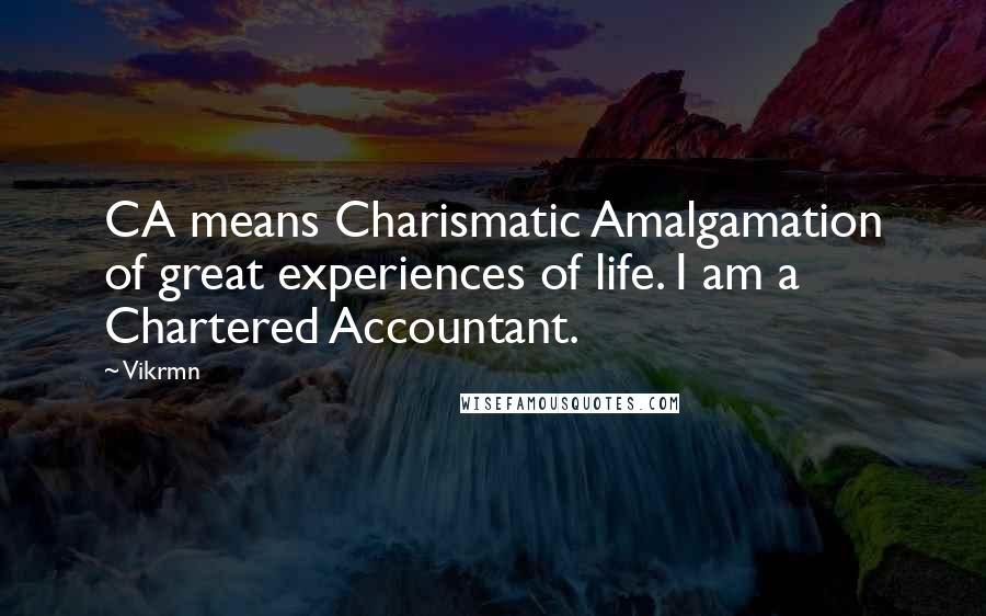 Vikrmn Quotes: CA means Charismatic Amalgamation of great experiences of life. I am a Chartered Accountant.