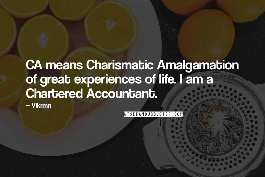 Vikrmn Quotes: CA means Charismatic Amalgamation of great experiences of life. I am a Chartered Accountant.