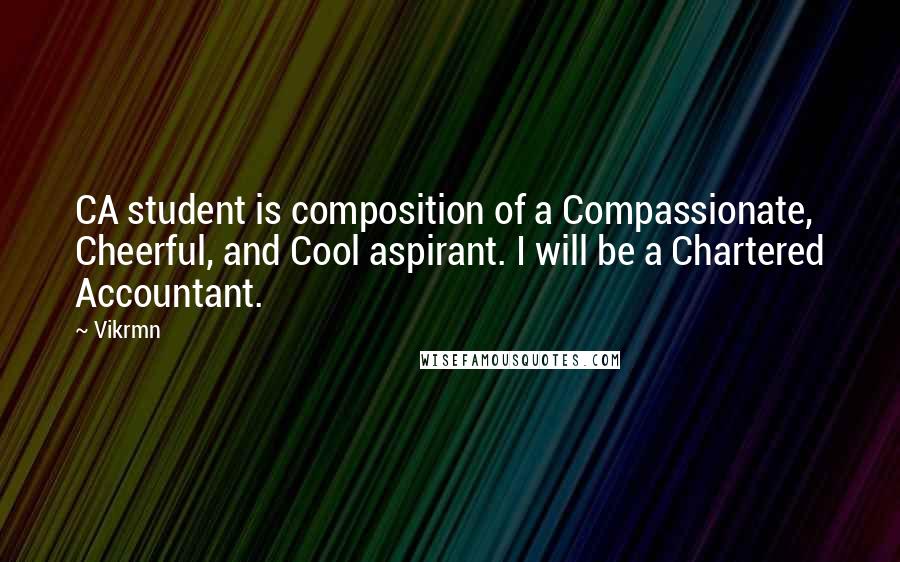 Vikrmn Quotes: CA student is composition of a Compassionate, Cheerful, and Cool aspirant. I will be a Chartered Accountant.