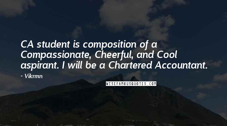 Vikrmn Quotes: CA student is composition of a Compassionate, Cheerful, and Cool aspirant. I will be a Chartered Accountant.