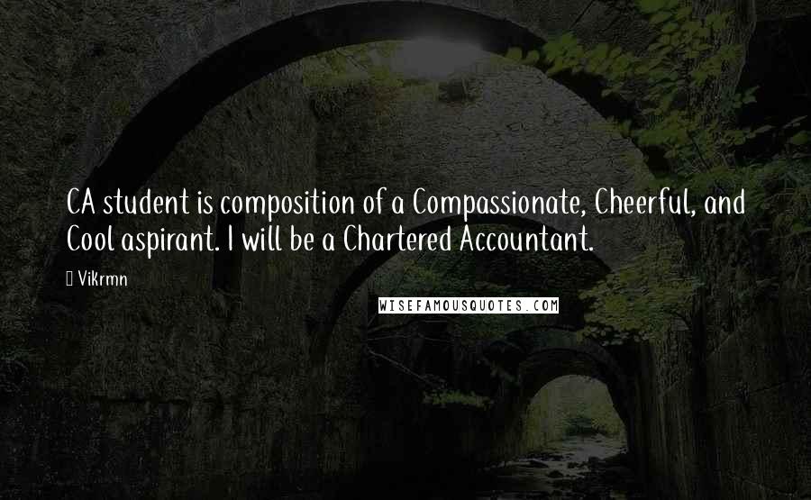 Vikrmn Quotes: CA student is composition of a Compassionate, Cheerful, and Cool aspirant. I will be a Chartered Accountant.