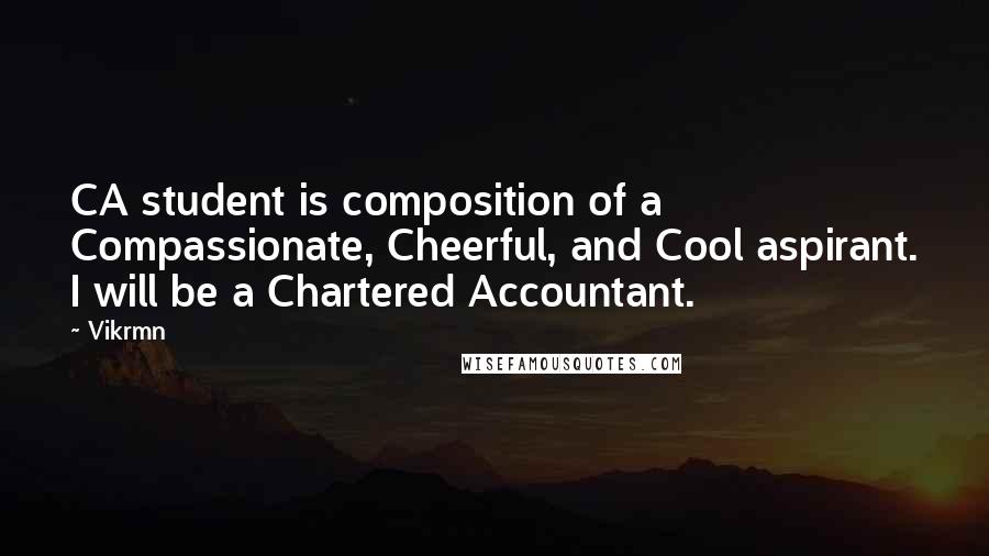 Vikrmn Quotes: CA student is composition of a Compassionate, Cheerful, and Cool aspirant. I will be a Chartered Accountant.