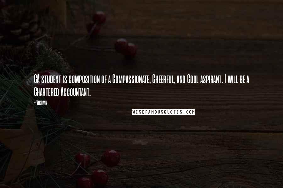 Vikrmn Quotes: CA student is composition of a Compassionate, Cheerful, and Cool aspirant. I will be a Chartered Accountant.