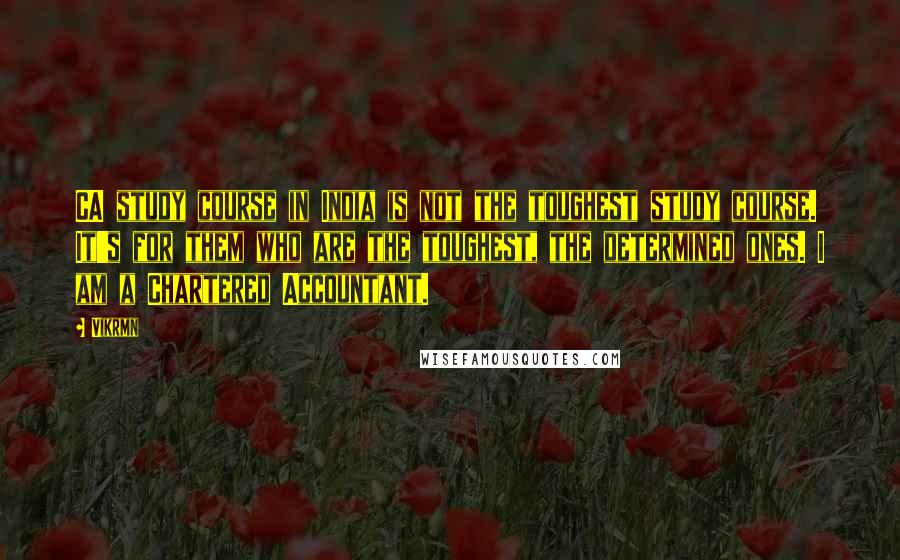 Vikrmn Quotes: CA study course in India is not the toughest study course. It's for them who are the toughest, the determined ones. I am a Chartered Accountant.