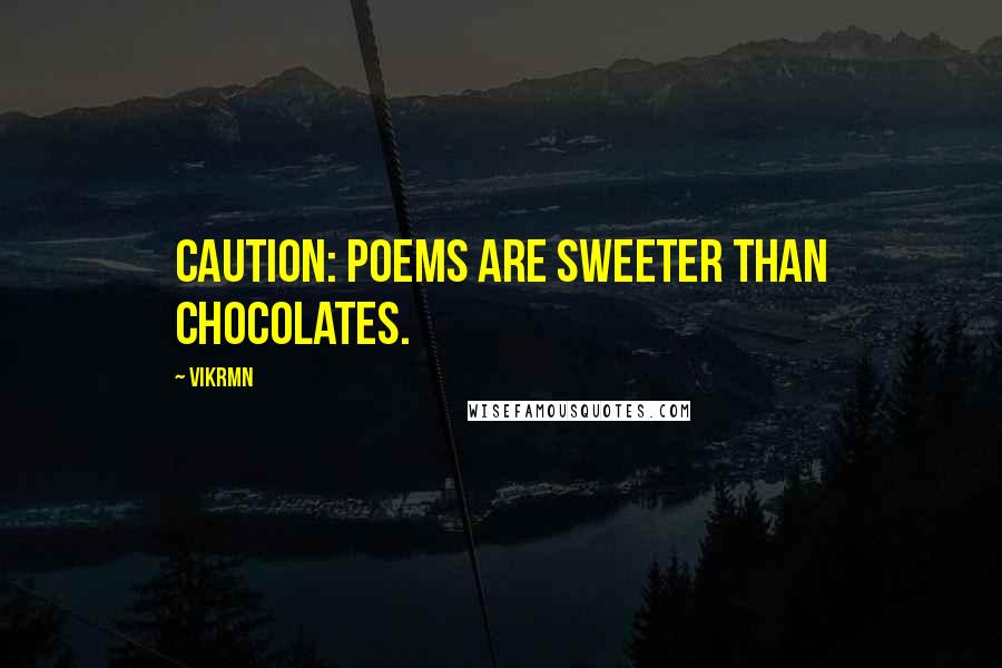 Vikrmn Quotes: Caution: Poems are sweeter than chocolates.