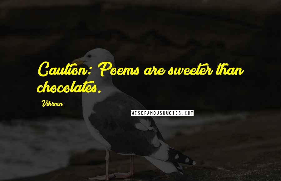 Vikrmn Quotes: Caution: Poems are sweeter than chocolates.