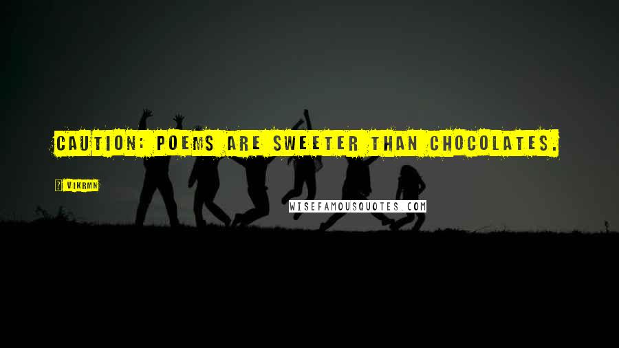 Vikrmn Quotes: Caution: Poems are sweeter than chocolates.