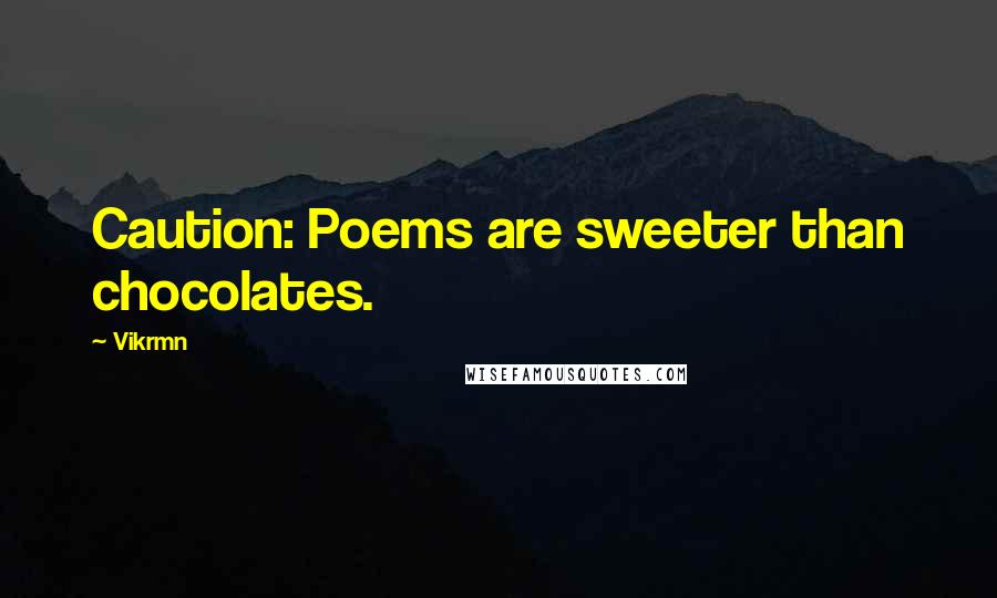 Vikrmn Quotes: Caution: Poems are sweeter than chocolates.