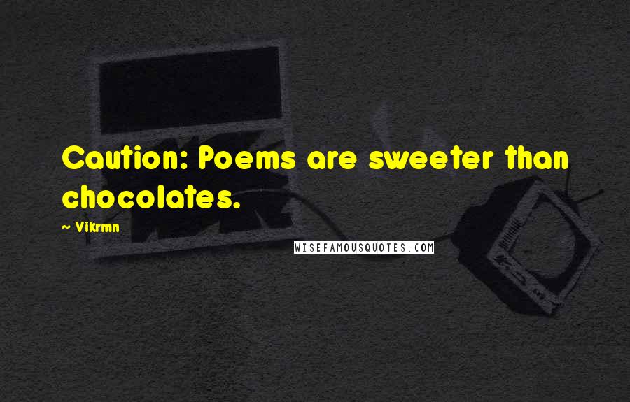 Vikrmn Quotes: Caution: Poems are sweeter than chocolates.
