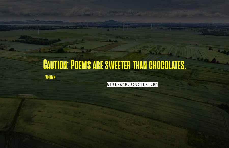 Vikrmn Quotes: Caution: Poems are sweeter than chocolates.