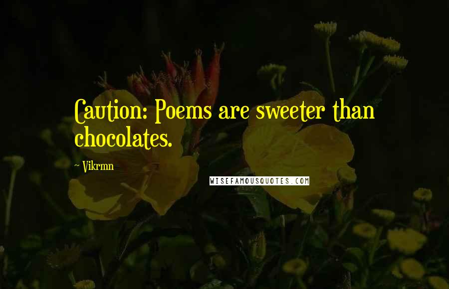 Vikrmn Quotes: Caution: Poems are sweeter than chocolates.