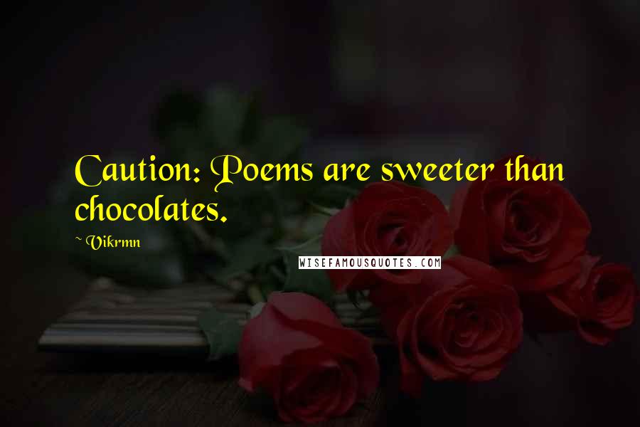 Vikrmn Quotes: Caution: Poems are sweeter than chocolates.