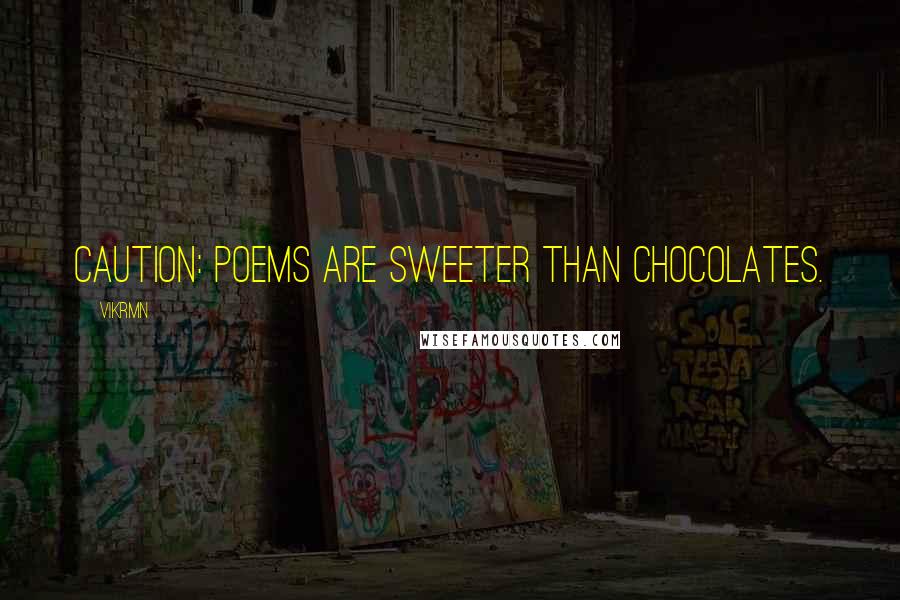 Vikrmn Quotes: Caution: Poems are sweeter than chocolates.