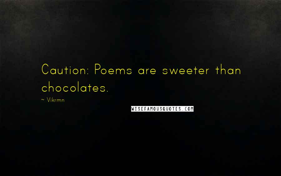 Vikrmn Quotes: Caution: Poems are sweeter than chocolates.