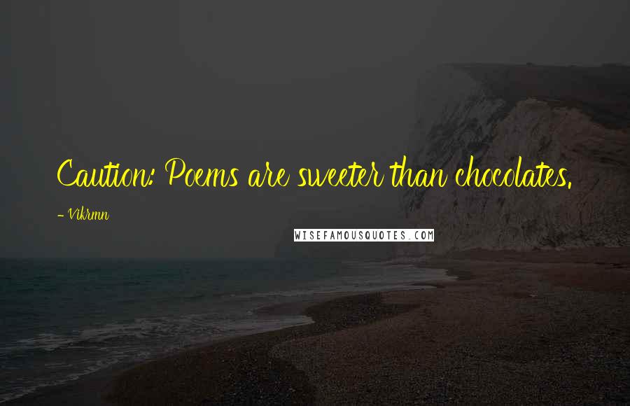 Vikrmn Quotes: Caution: Poems are sweeter than chocolates.