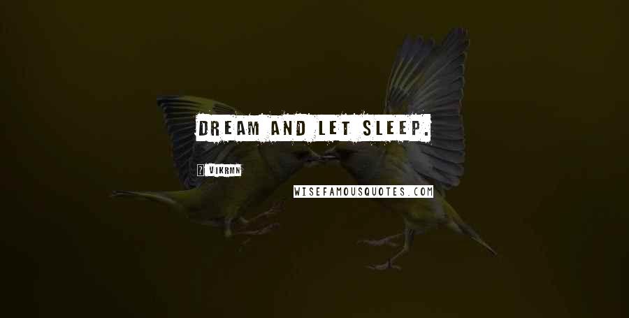 Vikrmn Quotes: Dream and let sleep.