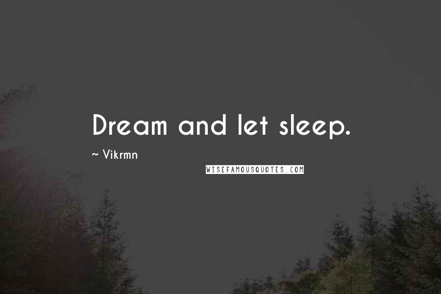 Vikrmn Quotes: Dream and let sleep.