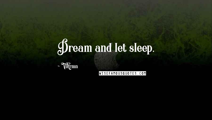 Vikrmn Quotes: Dream and let sleep.