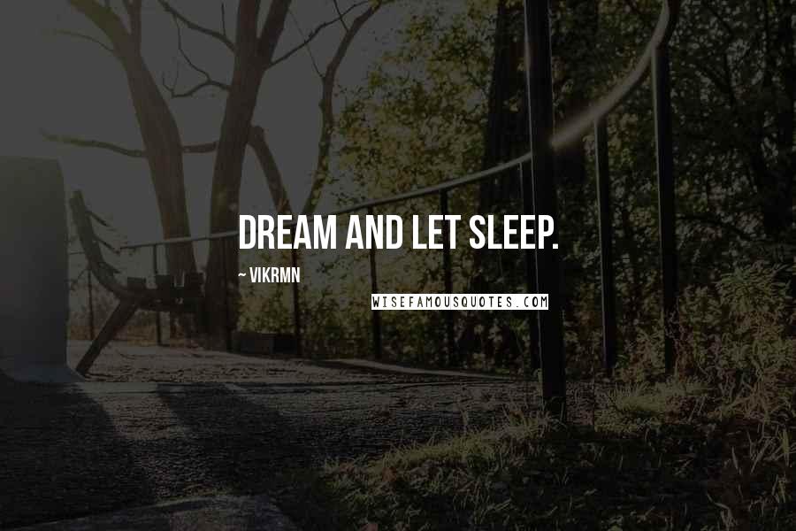 Vikrmn Quotes: Dream and let sleep.