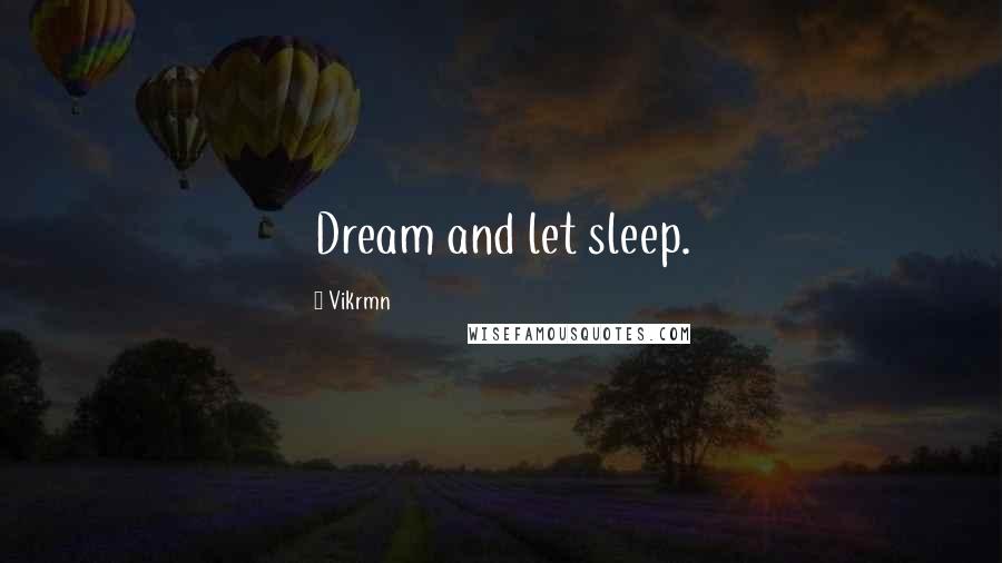 Vikrmn Quotes: Dream and let sleep.