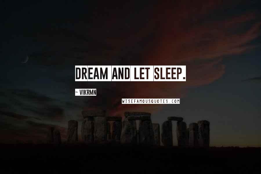 Vikrmn Quotes: Dream and let sleep.
