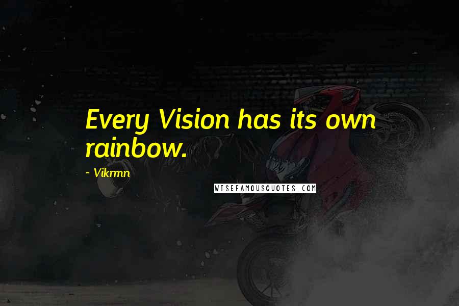 Vikrmn Quotes: Every Vision has its own rainbow.