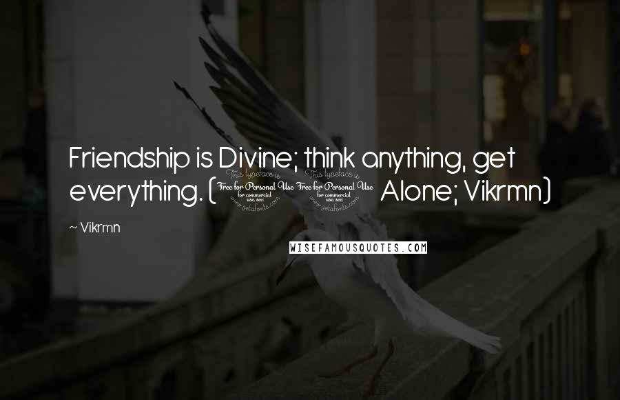 Vikrmn Quotes: Friendship is Divine; think anything, get everything. (10 Alone; Vikrmn)