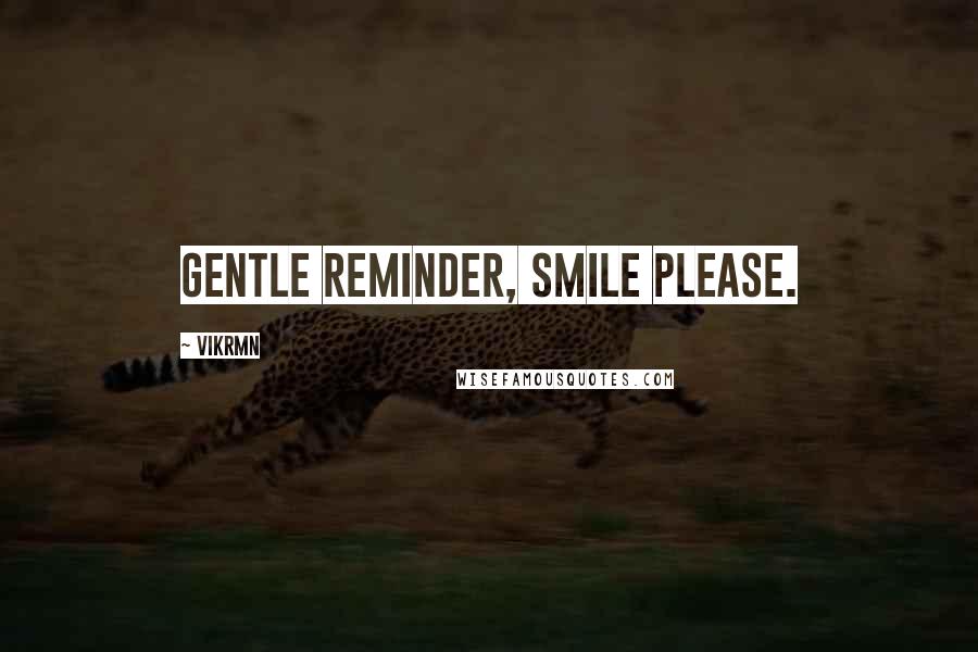 Vikrmn Quotes: Gentle reminder, Smile please.