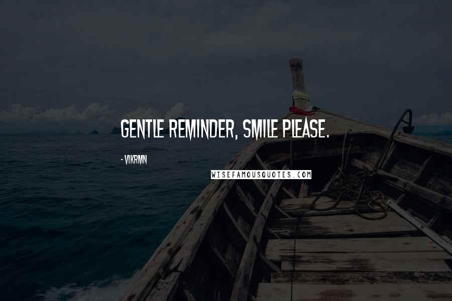 Vikrmn Quotes: Gentle reminder, Smile please.