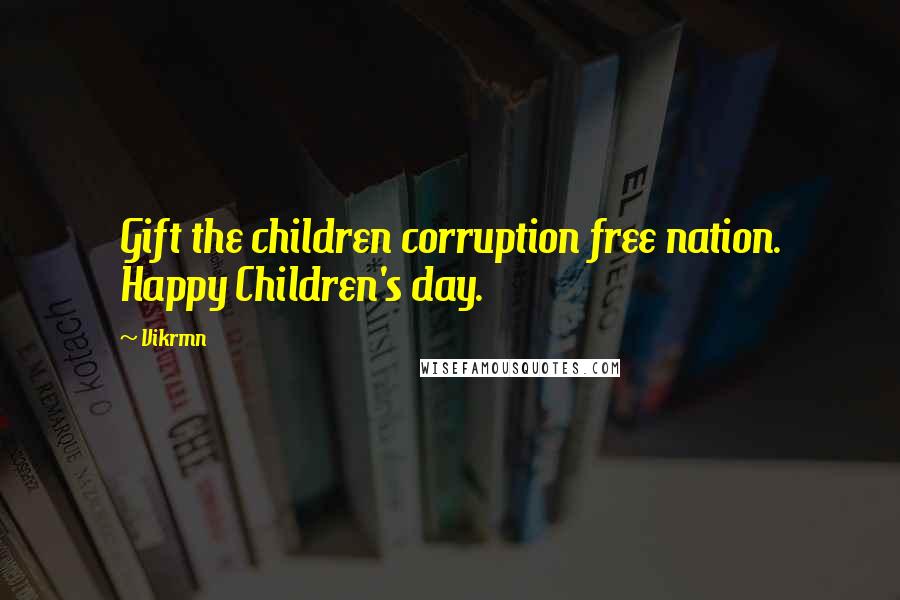Vikrmn Quotes: Gift the children corruption free nation. Happy Children's day.
