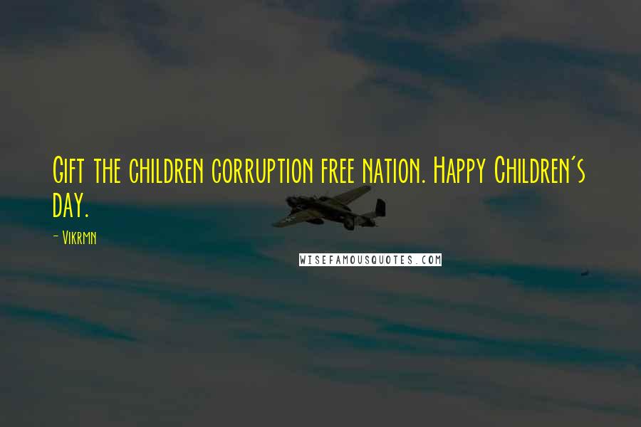 Vikrmn Quotes: Gift the children corruption free nation. Happy Children's day.