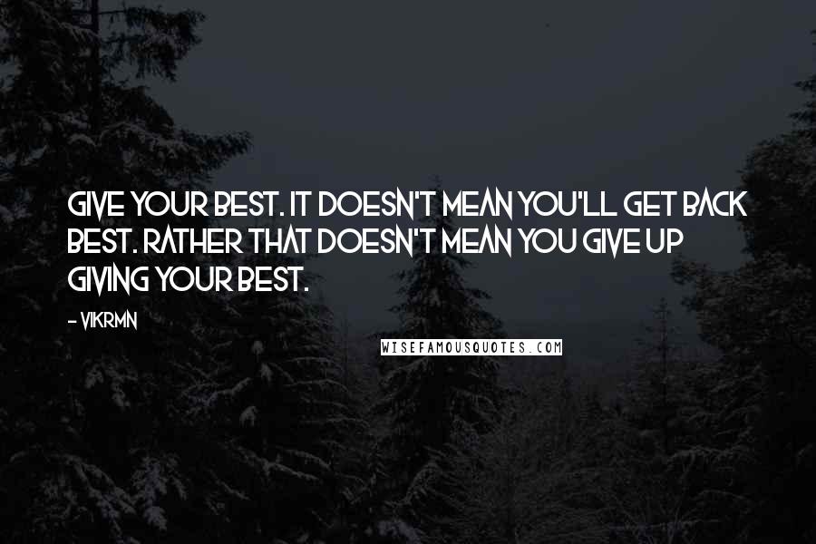 Vikrmn Quotes: Give your best. It doesn't mean you'll get back best. Rather that doesn't mean you give up giving your best.