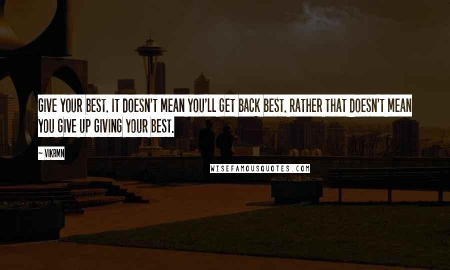 Vikrmn Quotes: Give your best. It doesn't mean you'll get back best. Rather that doesn't mean you give up giving your best.