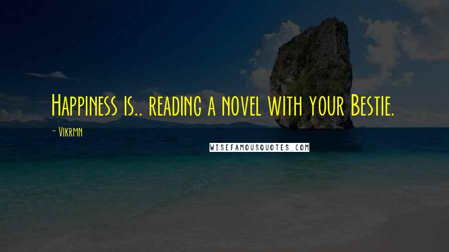 Vikrmn Quotes: Happiness is.. reading a novel with your Bestie.