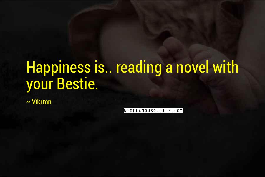 Vikrmn Quotes: Happiness is.. reading a novel with your Bestie.